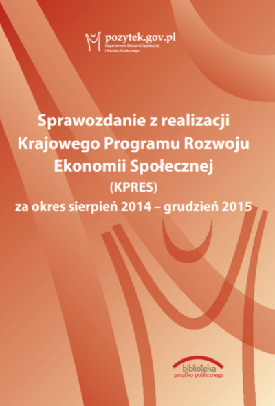 Sprawozdanie z realizacji Krajowego Programu Rozwoju Ekonomii Społecznej (KPRES) za okres sierpień 2014 - grudzień 2015 okładka